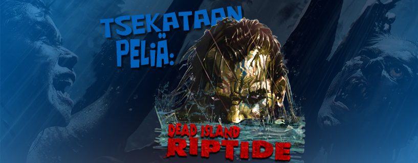 Tsekataan peliä: Dead island – Riptide